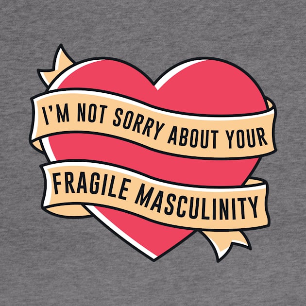 I'm Not Sorry About Your Fragile Masculinity by redbarron